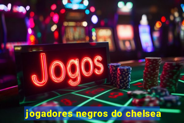 jogadores negros do chelsea